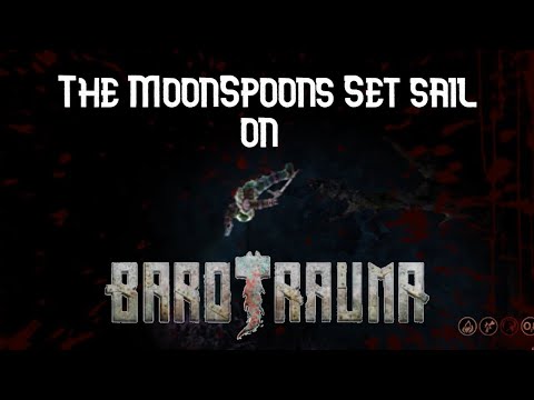 The MoonSpoon Crew set sail on BAROTRAUMA!!! | Session 1#